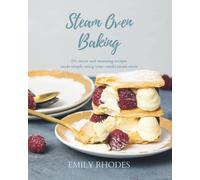 Steam Oven Baking: 25 sweet and stunning recipes made simple using your combi steam oven