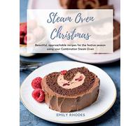 Steam Oven Christmas: Beautiful, approachable recipes for the festive season using your Combination Steam Oven