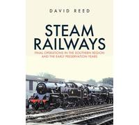 Steam Railways: Final Operations in the Southern Region and the Early Preservation Years