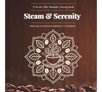 Steam & Serenity - A Tea & Coffee Mandala Coloring Book: FOR RELAXATION & MINDFUL COLORING