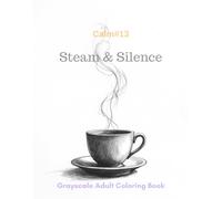 Steam & Silence: A Grayscale Adult Coloring Book for Mindful Pauses (The Calm Series)