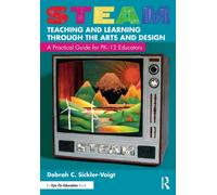 STEAM Teaching and Learning Through the Arts and Design : A Practical Guide for PK-12 Educators