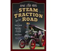Steam Traction on the Road: From Trevithick to Sentinel: 150 Years of Design and Development