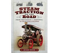 Steam Traction on the Road: From Trevithick to Sentinel: 150 Years of Design and Development