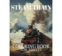 Steam Train Coloring Book For Adults: 25 Designs. Vintage Locomotives & Classic Rails: Detailed Steam Train Illustrations for Coloring Enthusiasts.