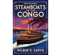 Steamboats of the Congo: Wild African rivers, colonial corruption, and survival in a historical fiction tale of a 19th-century Congo River journey. (Sea Adventures Fiction Collection)