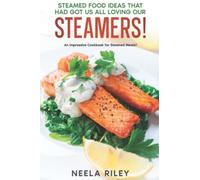 Steamed Food Ideas that Had Got Us All Loving Our Steamers!: An Impressive Cookbook for Steamed Meals!!