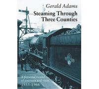 Steaming Through Three Counties: A Personal Record of Journeys and Visits 1955-1966 (Railway Heritage)