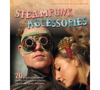 Steampunk Accessories: 20 Projects to Help you Nail the Style, from Goggles to Mobile Phone Cases, Gauntlets and Jewellery