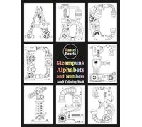 Steampunk Alphabets and Numbers Adult Coloring Book: Typography in the form of Letters and Numerals that look like Machines and Engines from the world ... Expression for Anxiety and Stress Relief