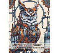 Steampunk Animals: A Coloring Book Adventure: Intricate Designs of Mechanical Creatures for Adult Colorers