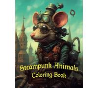 Steampunk Animals Coloring Book: A Mechanical Menagerie of Color, 50 Fantastic Illustrations with Steampunk Animals to Color in, Stress Relieving and Relaxation for Adults