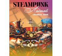 Steampunk Animals Coloring Book For All Ages - Featuring 60 Breathtaking Mechanical Animals Illustrations - lions, cats, dogs, eagles, dragons and ... Single-Sided Pages (Steampunk Coloring Books)
