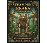 Steampunk BEARS Coloring Book: 50 Beautiful Mechanical Bear Designs (Steampunk Coloring Book Collection)