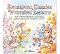 Steampunk Bunnies Whimsical Seasons: Celebrate spring blooms, sunny days, autumn leaves, and winter wonderlands