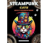 Steampunk Cats: Steampunk Coloring Book for Adults With 40 Unique Cat Designs to Color (Colorful Steampunk: 40 Page Steampunk Coloring Books for Adults)