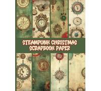 Steampunk Christmas Scrapbook Paper: For Paper Crafts Double Sided 21 Sheets/42 Pages, Collage, Stationery, Cut and Paste, Journaling, Decoupage and More