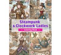 Steampunk & Clockwork Ladies Coloring Book: Steampunk Women, Airships, Clock Towers, Mechanical Inventions, and Victorian Fantasy Designs