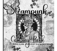 Steampunk Coloring Book With Light and Dark Backgrounds: Featuring 50 Unique Drawings of Steampunk Themed Animals, Objects and People for Adults, Square format.