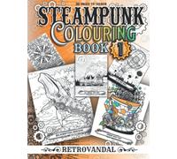 Steampunk Colouring Book 1 : 30 Unique Illustrations of Steampunk Animals, Industrial Machinery, Vintage Vehicles & More: Artwork by RetroVandal