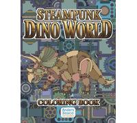 Steampunk Dino World Coloring Book: Color, Explore & Create | 30 Mechanical Dinosaurs in Epic Gear-Filled Scenes to Color | Imaginative Adventure Art ... Escapes | Intricate Mechanical Worlds