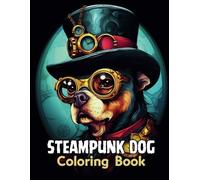 Steampunk Dogs coloring Book, Adorable Steampunk Dogs and Puppies, Discover Canine Adventures in Steampunk Style Great for Dog Lovers and Fans of ... Teen Relaxation, stress relieving coloring