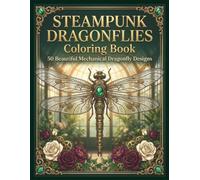 STEAMPUNK DRAGONFLIES Coloring Book: 50 Dragonfly Designs (Steampunk Coloring Book Collection)