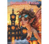 Steampunk Fairies: A Magical Coloring Adventure: Where gears and wings meet imagination