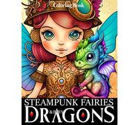 Steampunk Fairies & Baby Dragons: A Coloring Book for Adults with Adorable Enchanted Fairies and Lovable Baby Dragons, Perfect for Lovers of Fantasy and Adventure, Plus Bonus Activity Pages