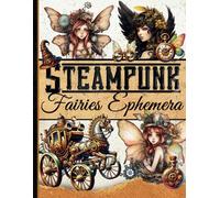 Steampunk Fairies Ephemera Book: Unleash Your Creativity with Steampunk-Inspired Fairies Cut-Outs and Ephemera. One-Sided Decorative Paper for Junk ... Media (Steampunk-Themed Cut-out and Ephemera)