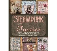 Steampunk Fairies Scrapbook Paper - 18 Double-Sided Sheets: Enchanting Designs for Junk Journals, Decoupage, & Paper Crafts