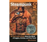 Steampunk FAQ: All That's Left to Know About the World of Goggles, Airships, and Time Travel (FAQ Series)