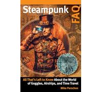 Steampunk FAQ: All That's Left to Know About the World of Goggles, Airships, and Time Travel (FAQ Series)
