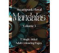 Steampunk Floral Mandalas Volume 3 Colouring Book for Adults: 77 Enchanting designs that combine the charm of Victorian era machines with delicate blooms of Mother Nature