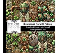 Steampunk Floral St Patrick Scrapbook Paper, Junk Journal and Paper Craft Pad: 24 double-sided matte pages of 8.5 x 8.5 inch 60lb (90gsm) decorative ... of 12 background designs (4 of each design)