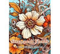 Steampunk Flower Coloring Book: 100+ High-Quality and Unique Coloring Pages