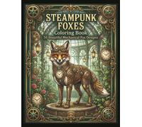 Steampunk Foxes Coloring Book: 50 Beautiful Mechanical Fox Designs for Adults (Steampunk Coloring Book Collection)