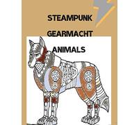 Steampunk Gearmacht Animals: Mechanized Animals Coloring Book. Vintage Gears and Gadget built into animals to color. Adult coloring book for you to enjoy. Relax and color the into the day.