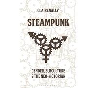 Steampunk: Gender, Subculture and the Neo-Victorian (Library of Gender and Popular Culture)