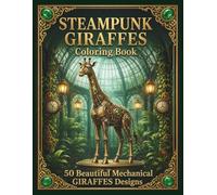 Steampunk Giraffes Coloring Book: 50 Intricate Mechanical Designs (Steampunk Coloring Book Collection)