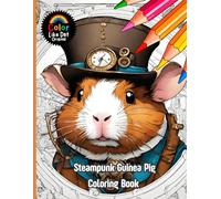 Steampunk Guinea Pig Coloring Book: For Relaxation, Anxiety and Stress-Relief, 30 Unique, Large-Print, Gray Scale Illustrations For Adults, Teenagers, and Kids