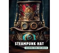 Steampunk Hat Coloring Book for Adults: 50 High-Quality and Detailed Illustrations of a Fantastic Steampunk World, Amusing Mechanics, and Futuristic Architecture. (Steampunk Coloring Book for Adults)