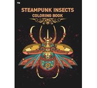 Steampunk Insects Coloring Book: Gear-Powered Mechanical Bugs for Relaxation and Creativity