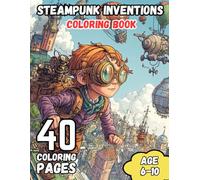 Steampunk Inventions Coloring Book: 40 Unique Steampunk Machine Designs for Kids Ages 6-10