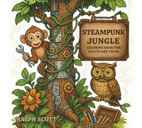 Steampunk Jungle: A Steampunk Adult Coloring Book with Fantasy Animals, Jungle Creatures, and Relaxing Designs for Stress Relief and Creativity
