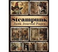 Steampunk Junk Journal Pages: Exploring the Mechanical Wonders: Unleash Your Creativity with This Steampunk Themed Collection. One-Sided Decorative ... (Steampunk-Themed Cut-out and Ephemera)