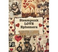 Steampunk Love Ephemera to Cut and Collage: 150+ Pieces of Ephemera for Junk Journals, Scrapbooks and Mixed Media