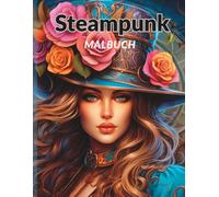 Steampunk MALBUCH: 50 elegante Frauenporträts im Steampunk-Stil - ein kreatives Ausmalbuch für Erwachsene mit Liebe zum Detail