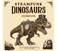 Steampunk Mechanical Dinosaurs Coloring Book: An Intricate Journey of Clockwork Creatures for Adults: 60 Unique Designs for Stress Relief and Creative Escape