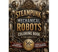 Steampunk Mechanical Robots Coloring Book for Adults: 50+ Futuristic Gear-Powered Robots, Industrial Sci-Fi Machines & Fantasy Engineering Designs for ... (8.5x11) (Cozy Fantasy Escapes Collection)
